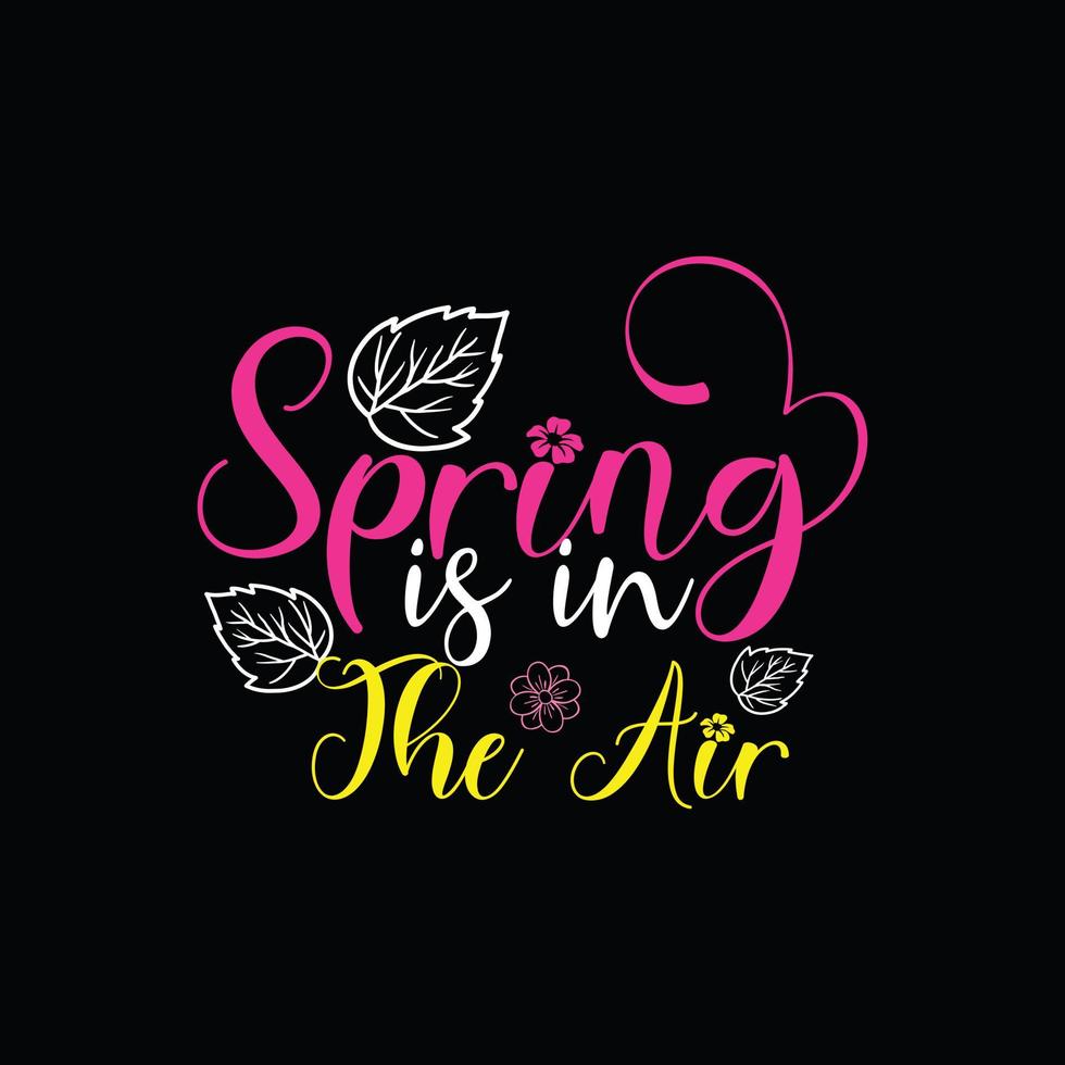 Spring is in the Air vector t-shirt template. Vector graphics, spring typography design. Can be used for Print mugs, sticker designs, greeting cards, posters, bags, and t-shirts.