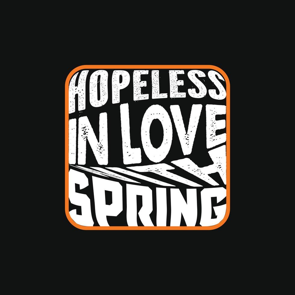 Hopeless in Love with Spring vector t-shirt template. Vector graphics, spring typography design. Can be used for Print mugs, sticker designs, greeting cards, posters, bags, and t-shirts.