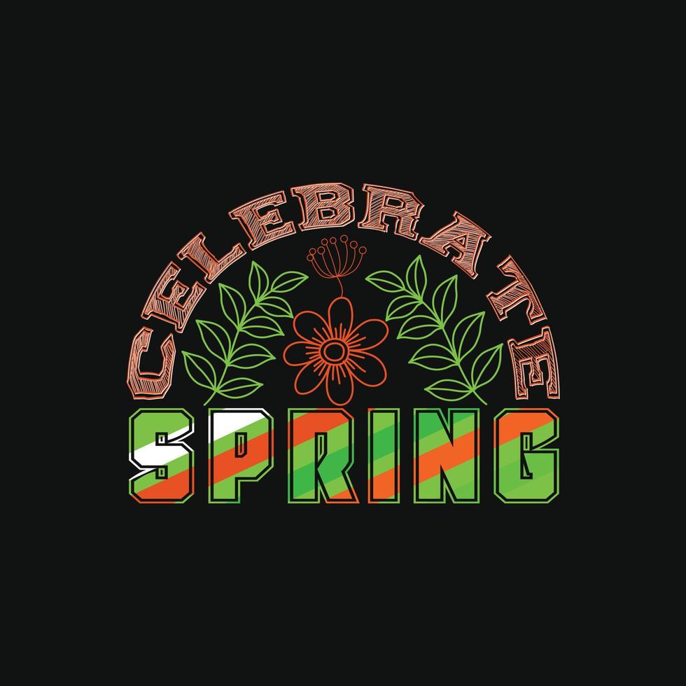 Celebrate Spring vector t-shirt template. Vector graphics, spring typography design. Can be used for Print mugs, sticker designs, greeting cards, posters, bags, and t-shirts.