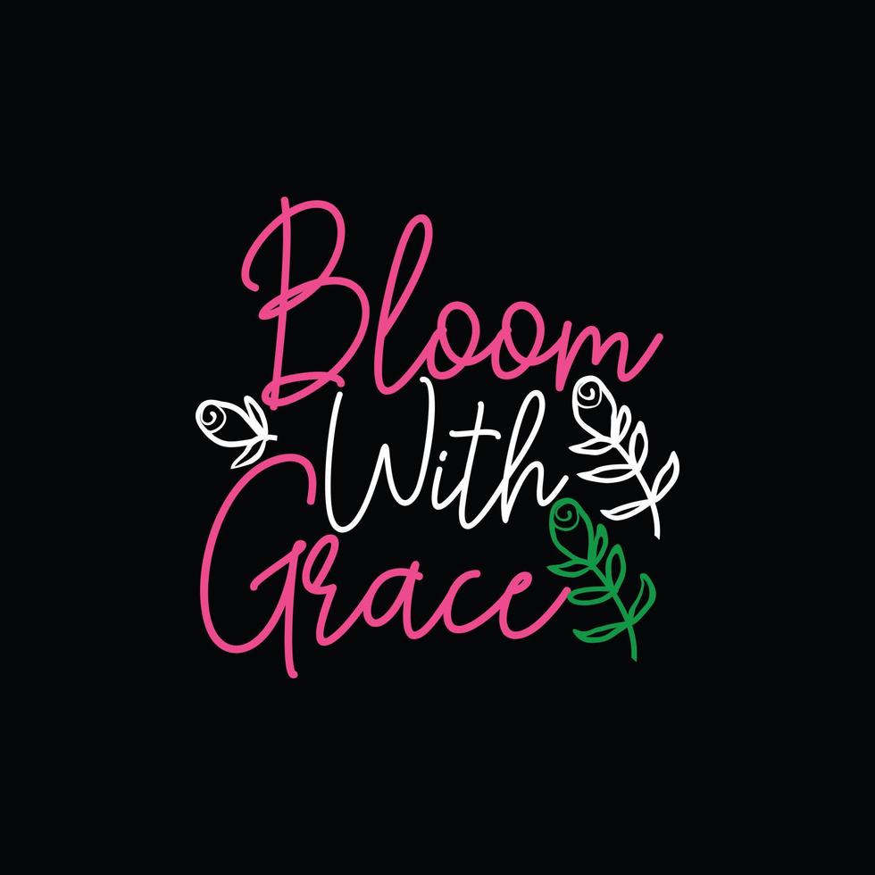 Bloom With Grace vector t-shirt template. Vector graphics, spring typography design. Can be used for Print mugs, sticker designs, greeting cards, posters, bags, and t-shirts.