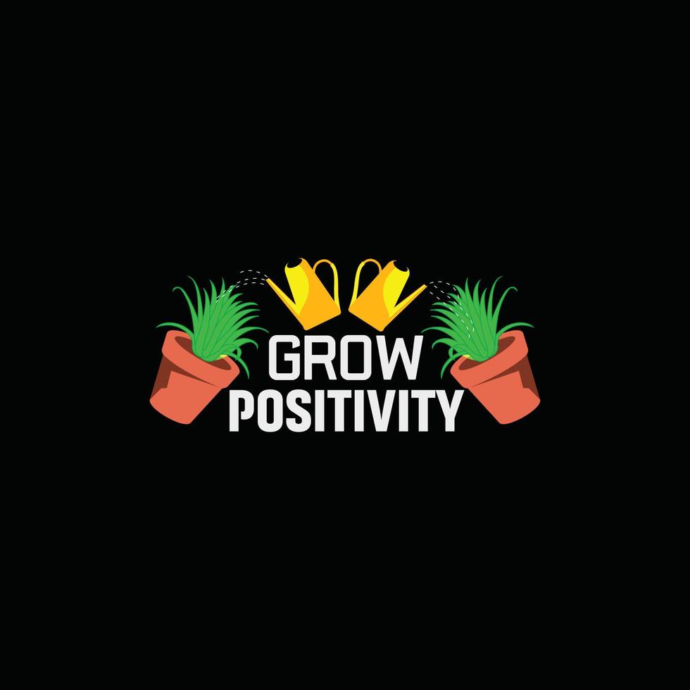 Grow Positivity vector t-shirt template. Vector graphics, gardening typography design. Can be used for Print mugs, sticker designs, greeting cards, posters, bags, and t-shirts.