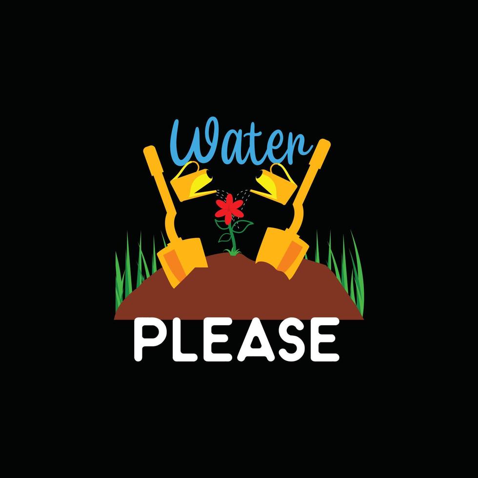 water please vector t-shirt template. Vector graphics, gardening typography design. Can be used for Print mugs, sticker designs, greeting cards, posters, bags, and t-shirts.