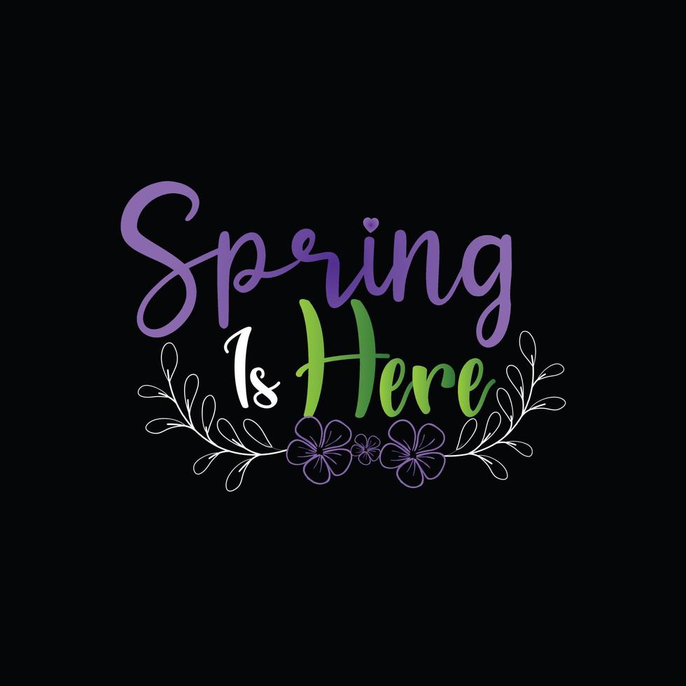 Spring is Here vector t-shirt template. Vector graphics, spring typography design. Can be used for Print mugs, sticker designs, greeting cards, posters, bags, and t-shirts.