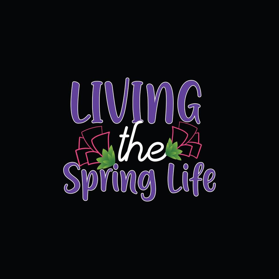 Living the Spring Life, vector t-shirt template. Vector graphics, spring typography design. Can be used for Print mugs, sticker designs, greeting cards, posters, bags, and t-shirts.