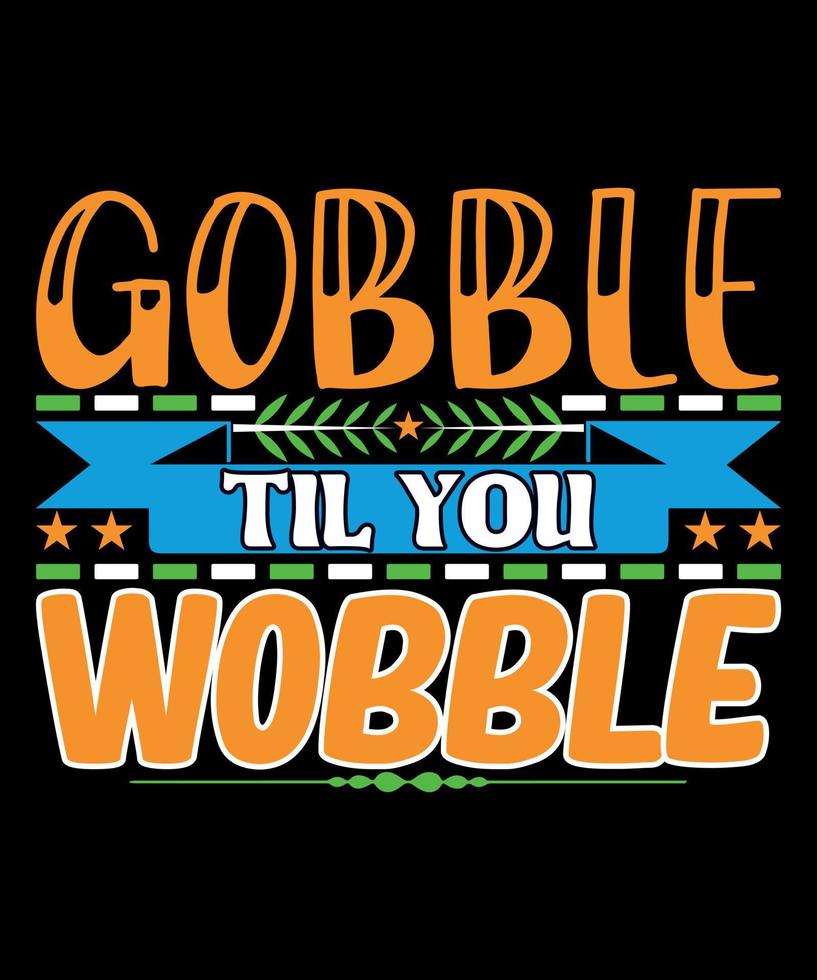 Gobble til you wobble Quotes T-Shirt Design. The Best Thanksgiving T-Shirt Design. vector