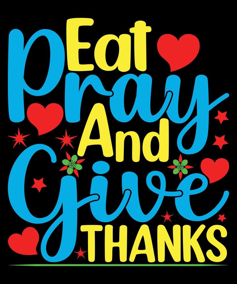 Eat Pray And Give Thanks Quotes T-Shirt Design. The Best Thanksgiving T-Shirt Design. vector