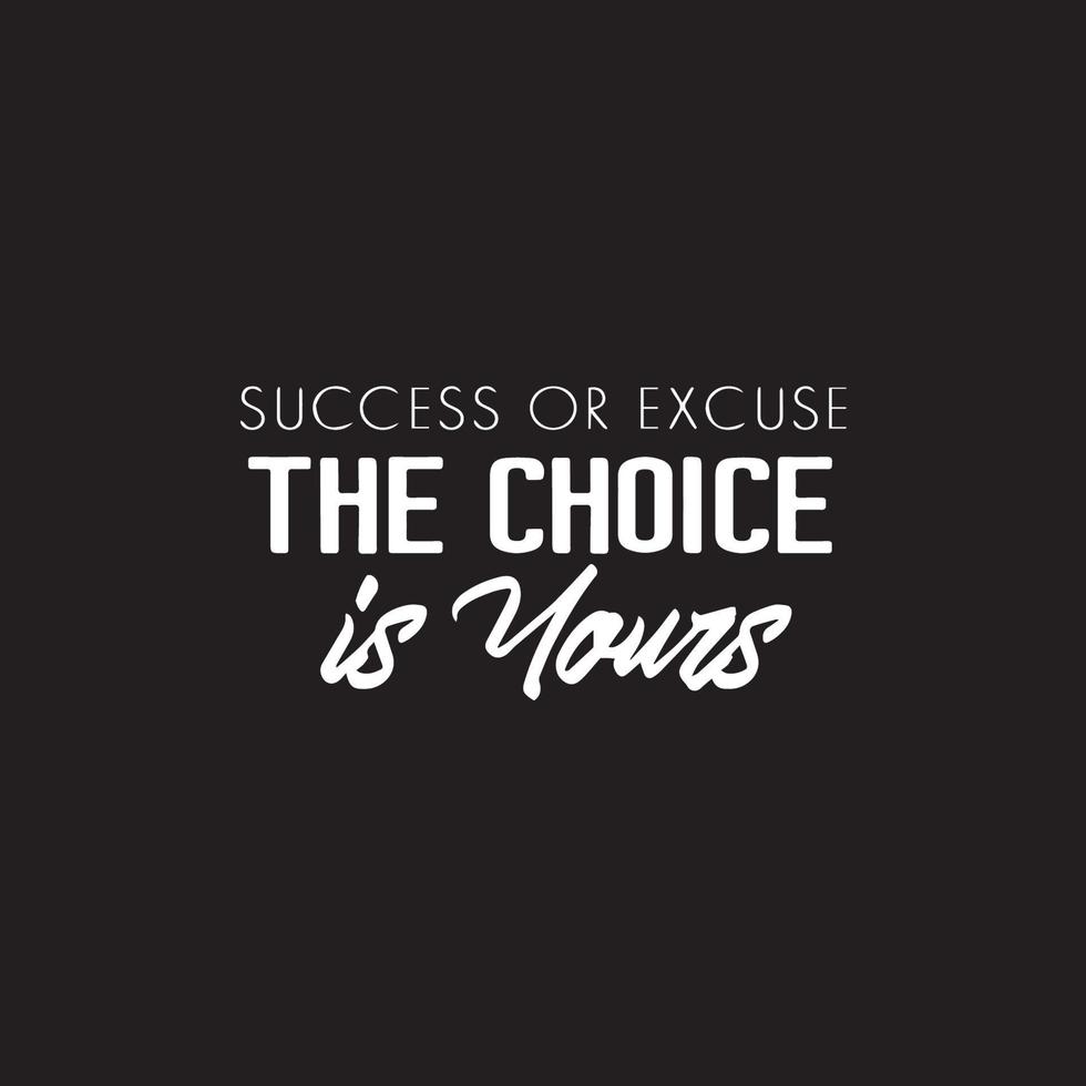 Motivational Typography Quotes on black background. Success or excuse, the choice is yours vector