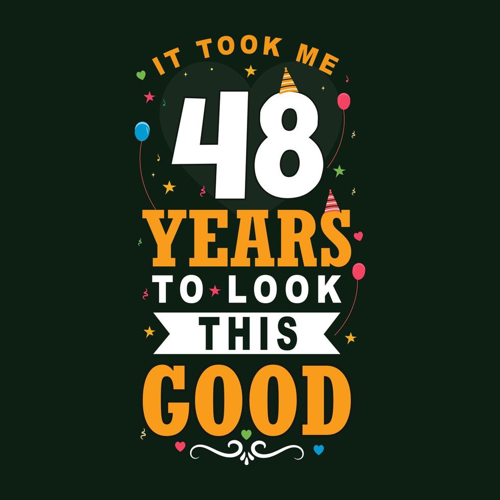 It took 48 years to look this good. 48 Birthday and 48 anniversary celebration Vintage lettering design. vector