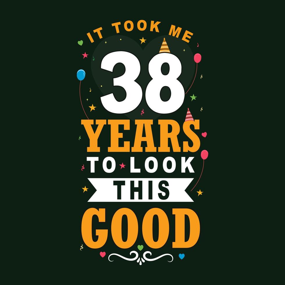 It took 38 years to look this good. 38 Birthday and 38 anniversary celebration Vintage lettering design. vector