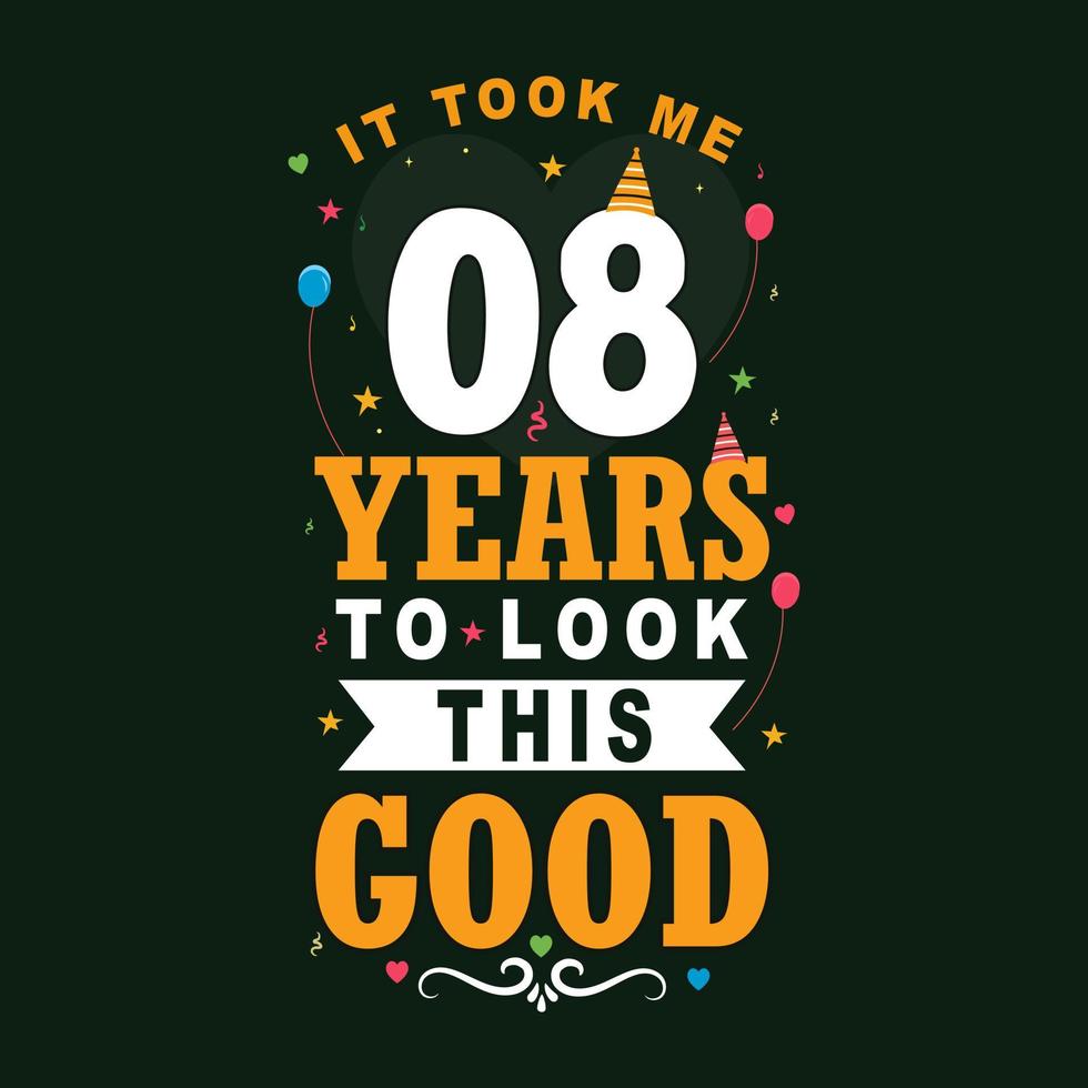 It took me 8 years to look this good. 8 Birthday and 8 anniversary celebration Vintage lettering design. vector