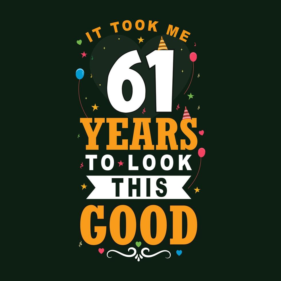 It took 61 years to look this good 61 Birthday and 61 anniversary celebration Vintage lettering design. vector