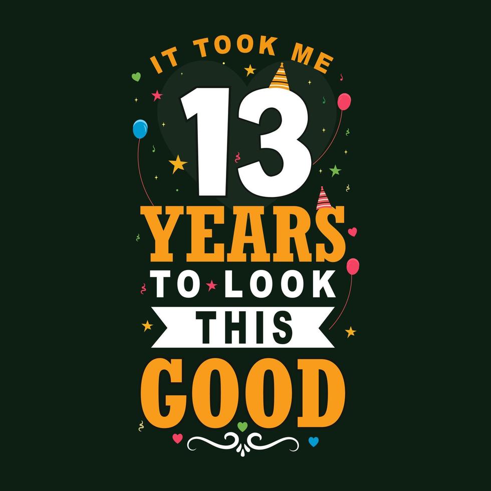 It took me 13 years to look this good. 13th Birthday and 13th anniversary celebration Vintage lettering design. vector