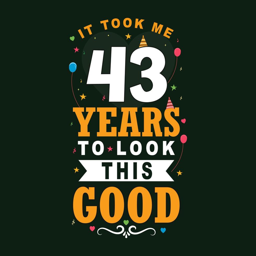 It took 43 years to look this good. 43 Birthday and 43 anniversary celebration Vintage lettering design. vector