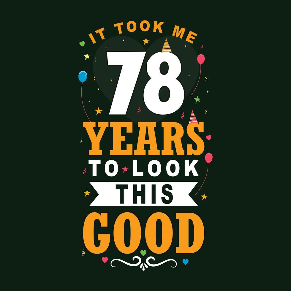 It took 78 years to look this good 78 Birthday and 78 anniversary celebration Vintage lettering design. vector