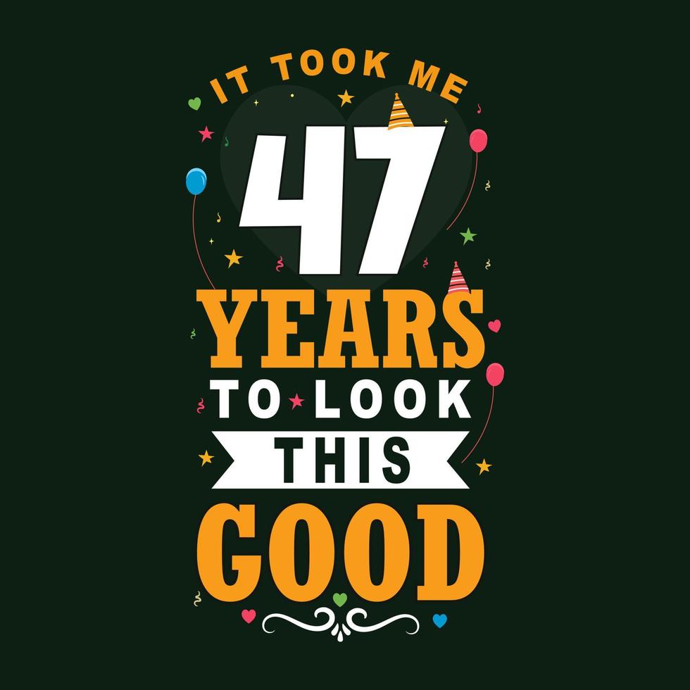 It took 47 years to look this good. 47 Birthday and 47 anniversary celebration Vintage lettering design. vector