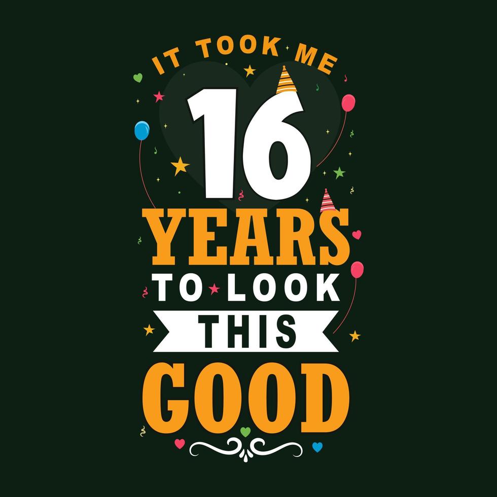 It took me 16 years to look this good. 16 Birthday and 16 anniversary celebration Vintage lettering design. vector