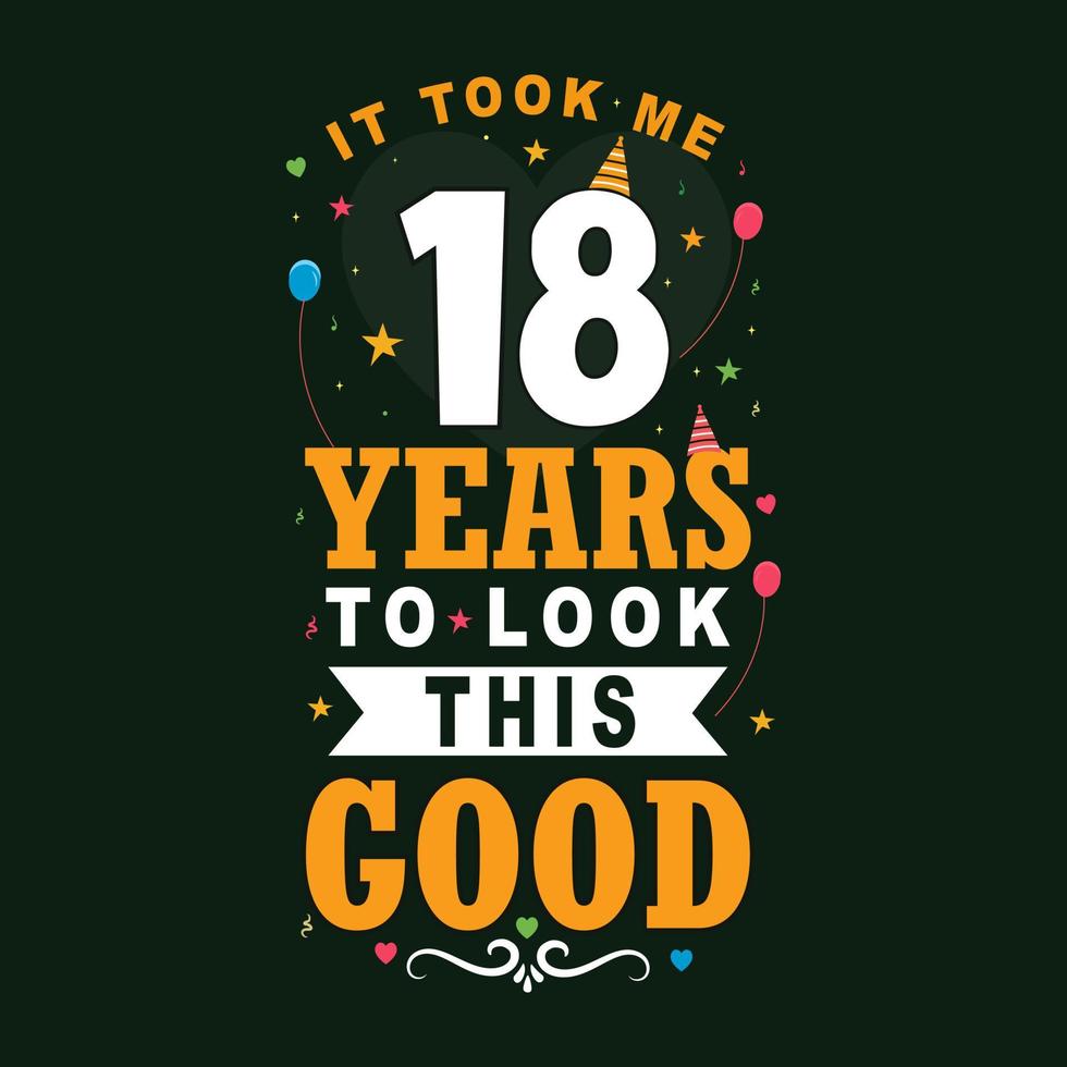 It took 18 years to look this good. 18 Birthday and 18 anniversary celebration Vintage lettering design. vector