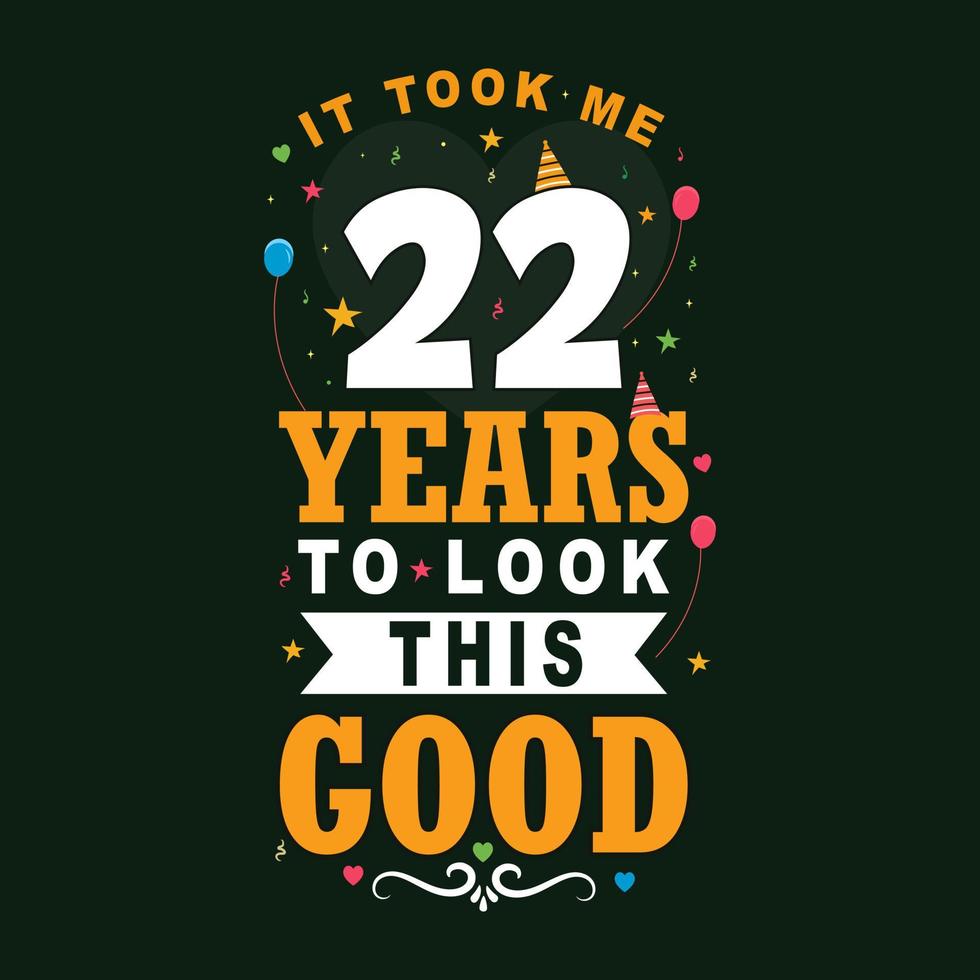 It took 22 years to look this good. 22 Birthday and 22 anniversary celebration Vintage lettering design. vector