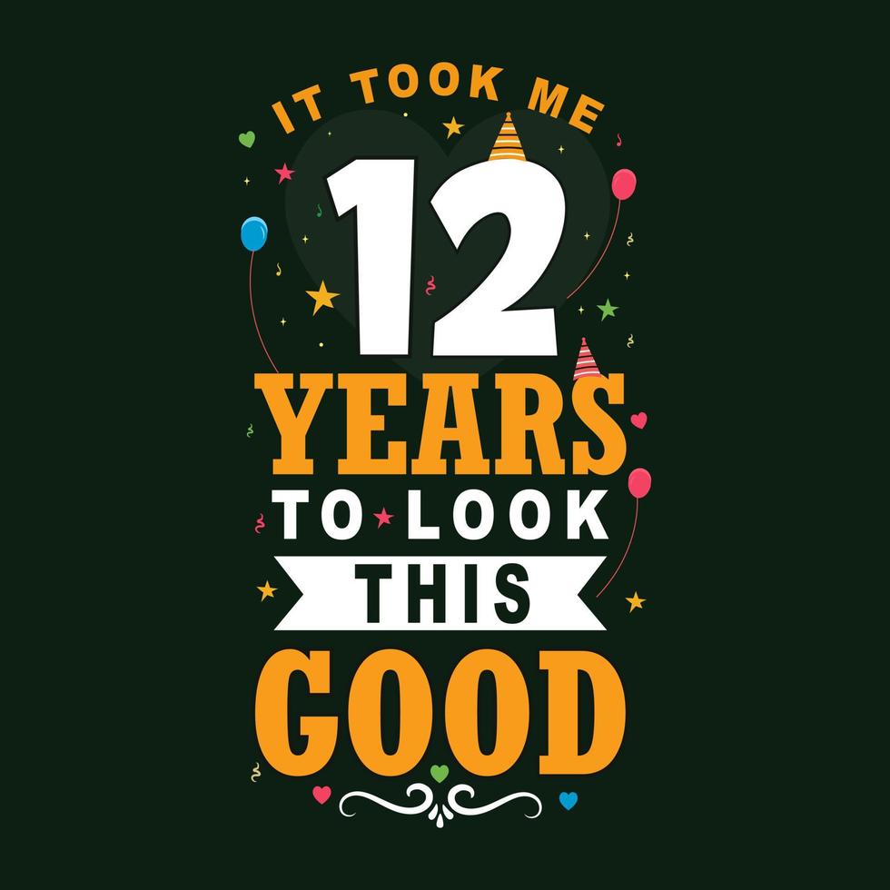 It took me 12 years to look this good. 12 Birthday and 12 anniversary celebration Vintage lettering design. vector