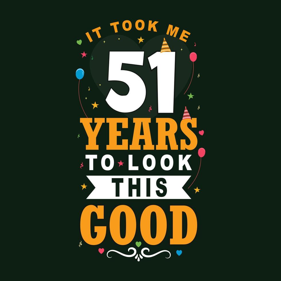 It took 51 years to look this good. 51 Birthday and 51 anniversary celebration Vintage lettering design. vector