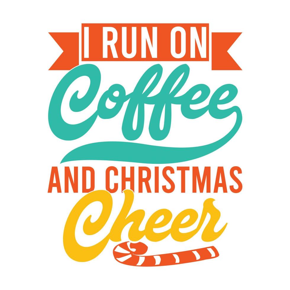 i run on coffee and christmas cheer, i love coffee, best coffee ever, christmas cheer retro style design vector