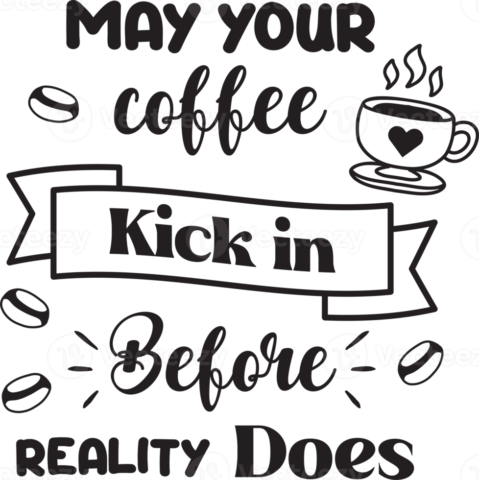 may your coffee kick in before reality does lettering and coffee quote illustration png