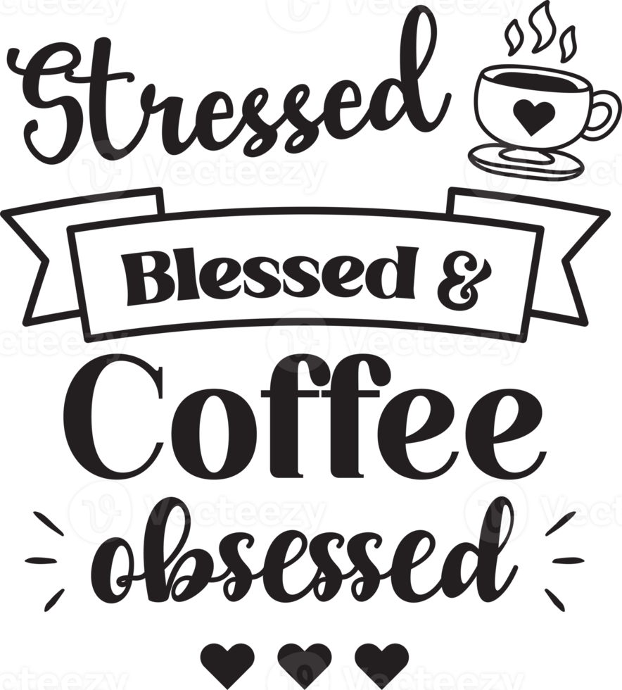 stressed blessed and coffee obsessed lettering and coffee quote illustration png