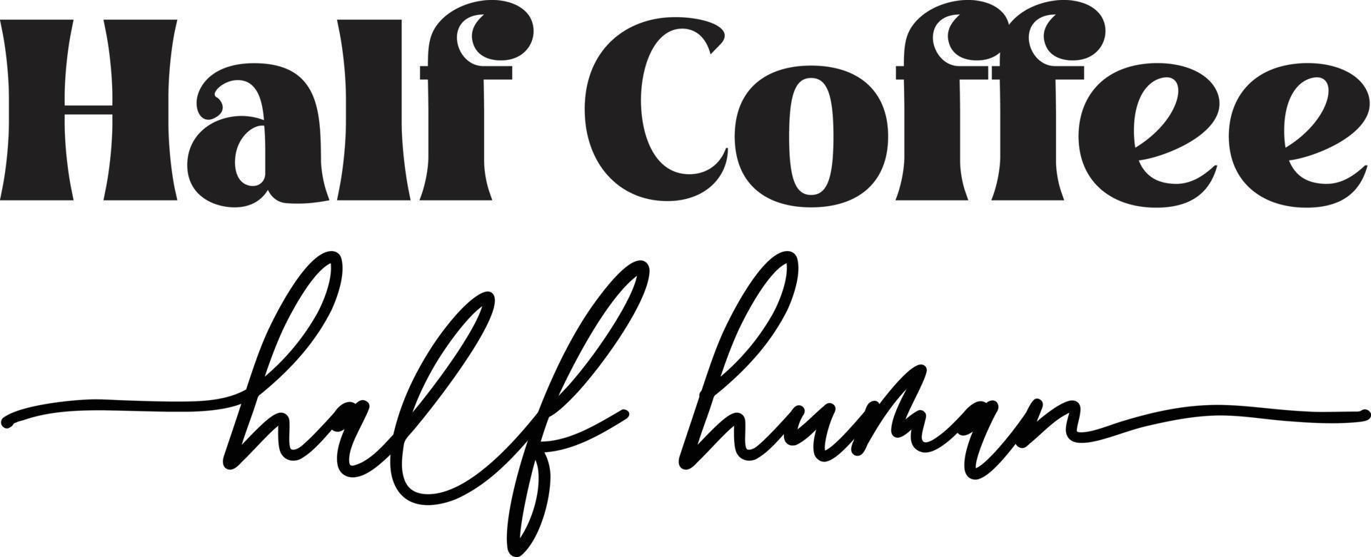 Half Coffee Half Human lettering and coffee quote illustration vector