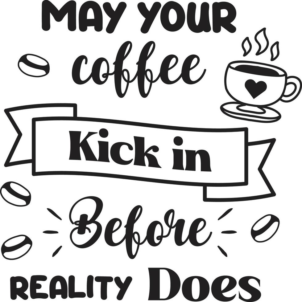 may your coffee kick in before reality does lettering and coffee quote illustration vector