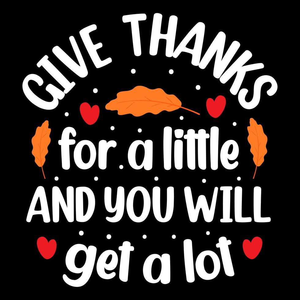 Give Thanks for a Little and you will get a lot, thanksgiving t-shirt design vector