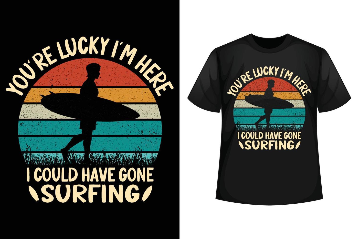 tienes suerte de que estoy aquí podría haber ido a surfear - plantilla de diseño de camiseta de surf vector