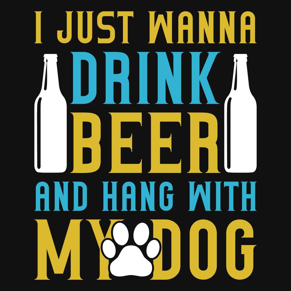 Just wanna drink beer and hang with my dog tshirt design vector