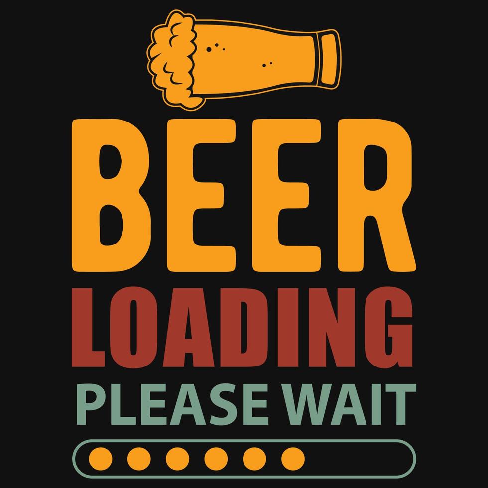 Beer loading please wait tshirt design vector
