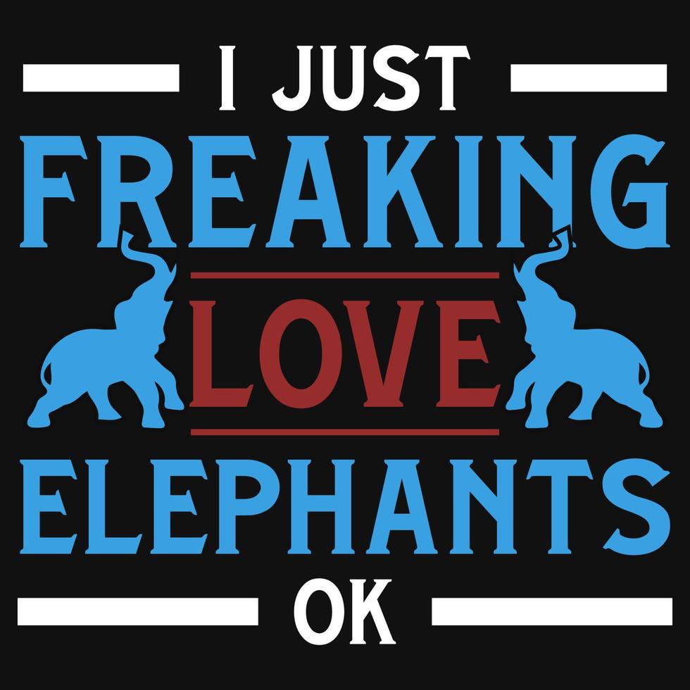 I just freaking love elephants ok tshirt design vector