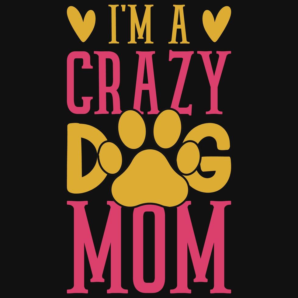 I'm a crazy dog mom tshirt design vector