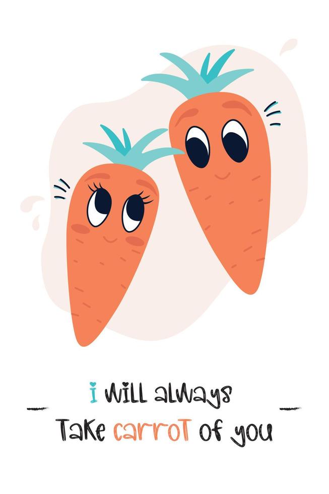 Card with carrots and a funny phrase. I will always take carrot of you. Isolated vector illustration with kawaii vegetables. Lovely carrots. Vegetarian day