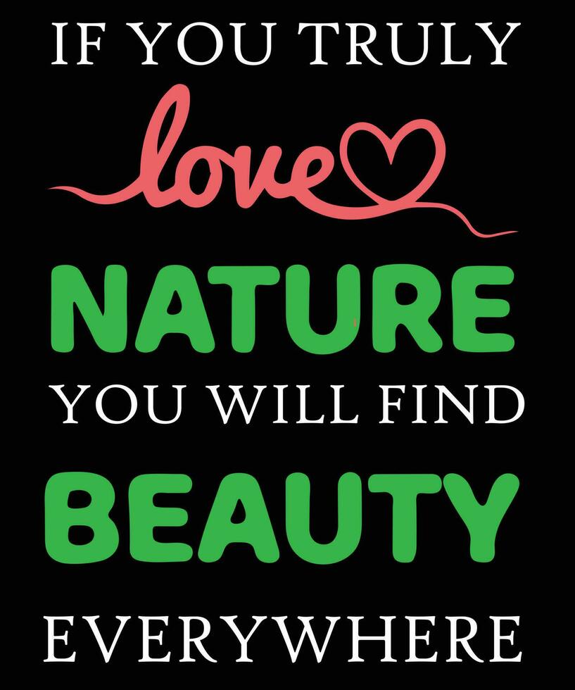 IF YOU TRULY LOVE NATURE YOU WILL FIND BEAUTY EVERYWHERE vector