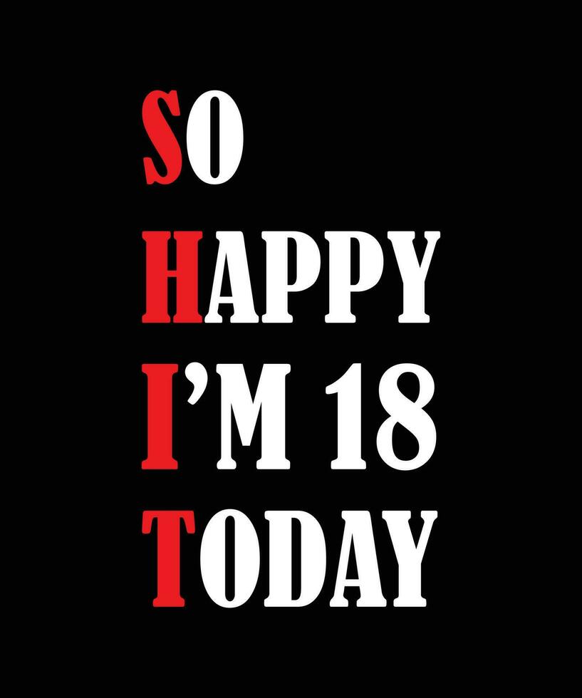 So happy i'm 18 today t-shirt design. vector