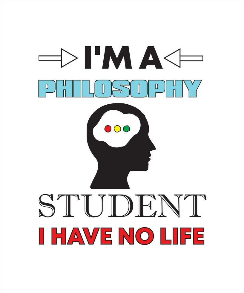 I'M A PHILOSOPHY STUDENT I HAVE NO LIFE T-SHIRT DESIGN vector