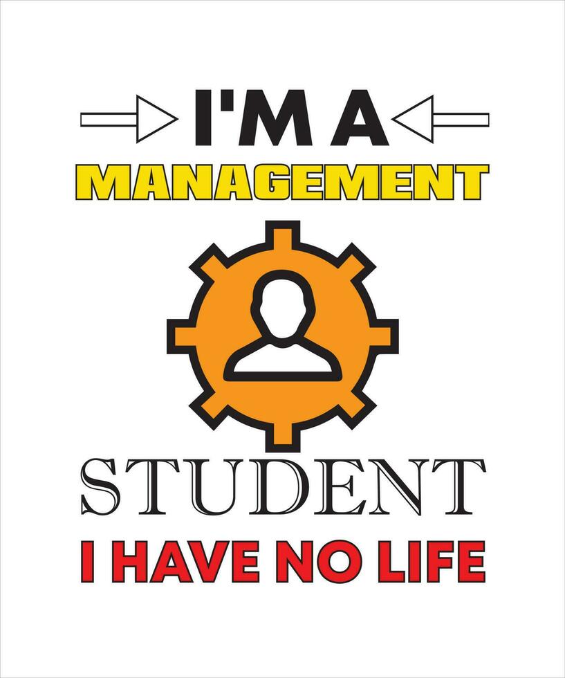 I'M A MANAGEMENT STUDENT I HAVE NO LIFE T-SHIRT DESIGN vector
