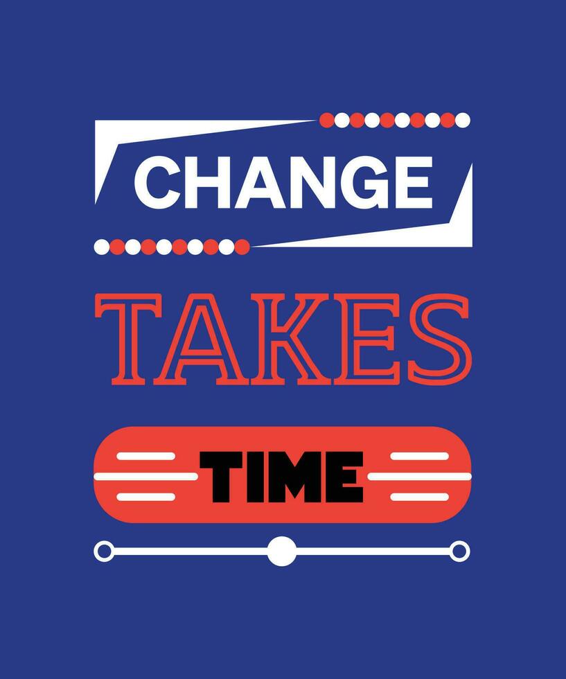 CHANGE TAKES TIME T-SHIRT DESIGN. SUCCESS, DEDICATION, FOCUS. vector