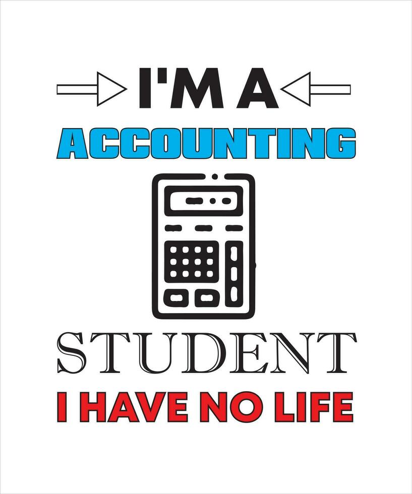 I'M A ACCOUNTING STUDENT I HAVE NO LIFE T-SHIRT DESIGN vector