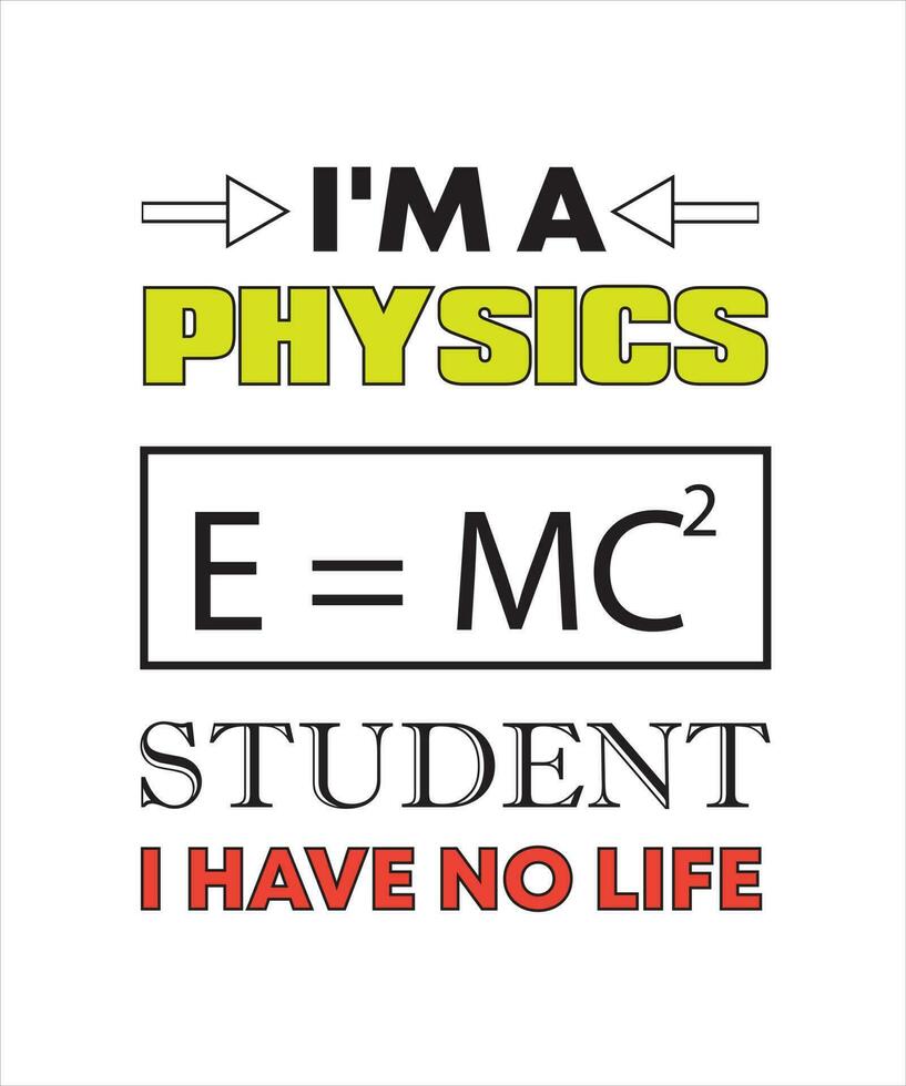 I'M A PHYSICS STUDENT I HAVE NO LIFE T-SHIRT DESIGN vector
