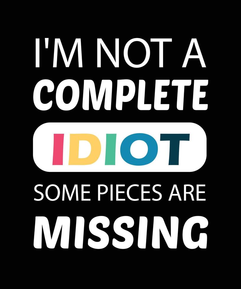 I'M NOT A COMPLETE IDIOT SOME PIECES ARE MISSING 13497473 Vector Art at Vecteezy