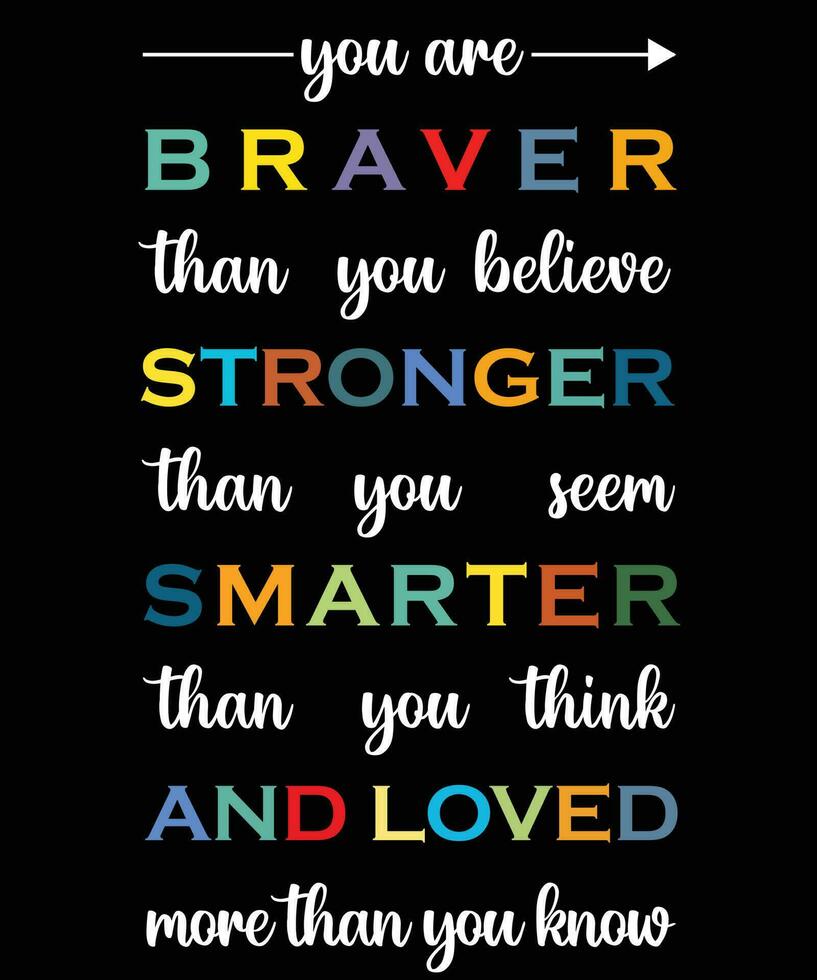 YOU ARE BRAVER THAN U BELIEVE STRONGER THAN YOU SEEM SMARTER THAN Y0U THINK AND LOVED MORE THAN Y0U KNOW T-SHIRT DESIGN vector