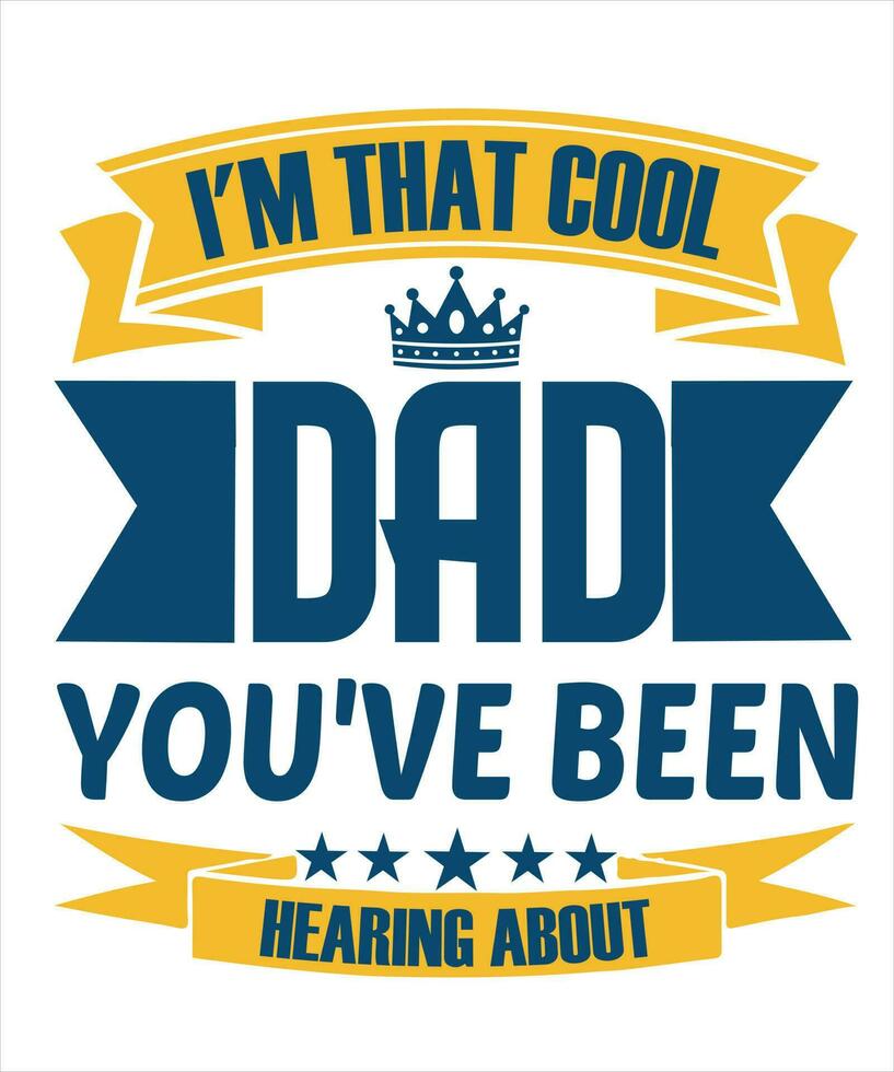 I'M THAT COOL DAD YOU'VE BEEN HEARING ABOUT T-SHIRT DESIGN FOR FATHERS DAY vector