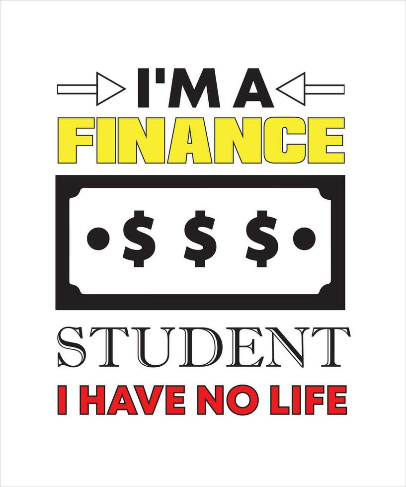 I'M A FINANCE STUDENT I HAVE NO LIFE T-SHIRT DESIGN vector