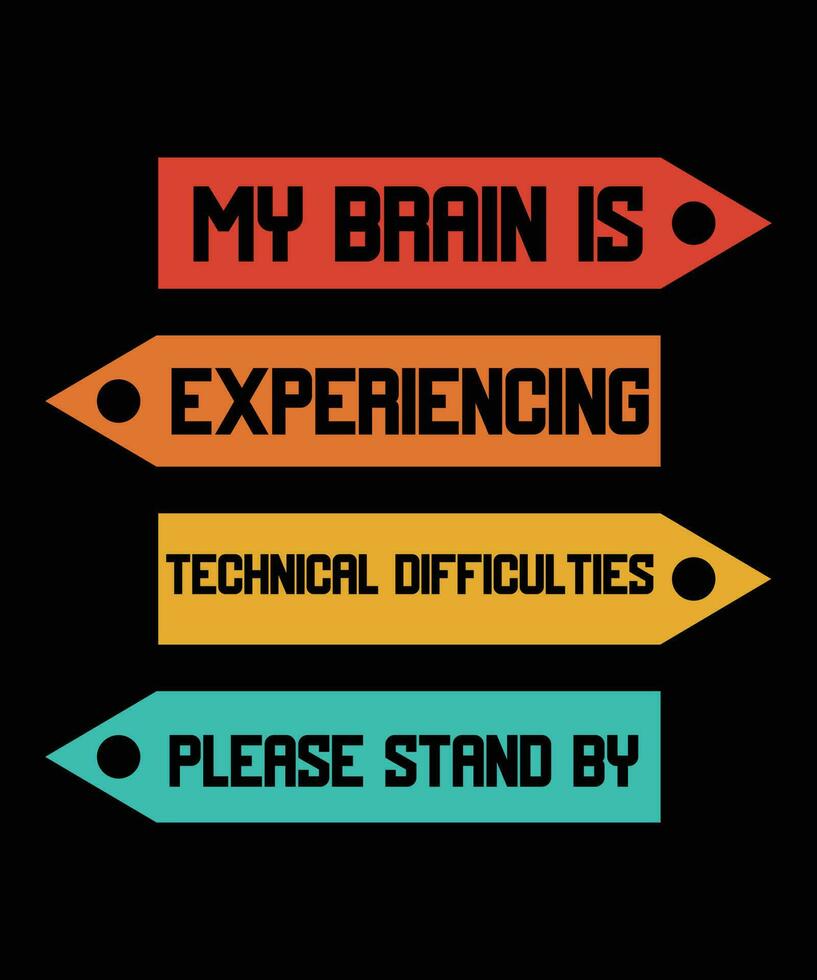 MY BRAIN IS EXPERIENCING TECHNICAL DIFFICULTIES PLEASE STAND BY - FUNNY T-SHIRT DESIGN. vector