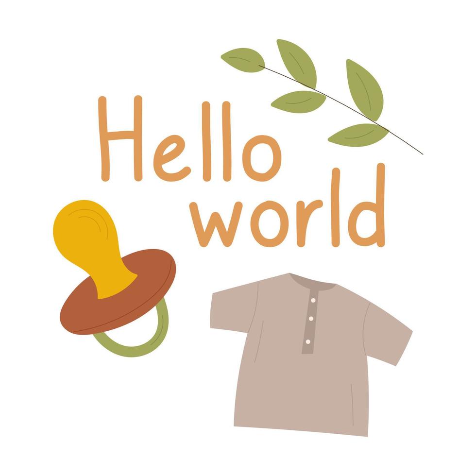 Baby cute greeting card for newborns with a quote hello world. Yellow, green cartoon hand drawn nipple, shirt and twig. Design for postcard, poster, invitation, card vector
