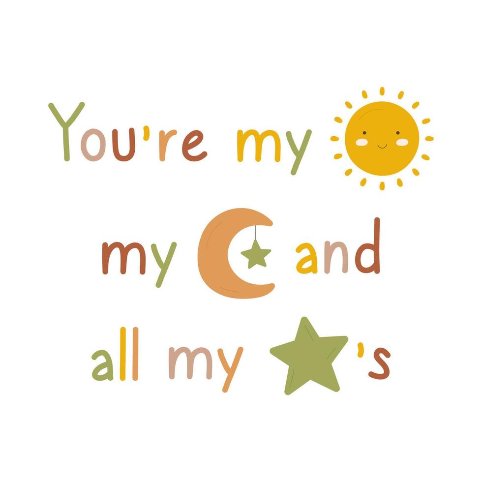 Baby cute greeting card for newborns with a quote you are my sun, my moon and all my stars. Design for postcard, poster, invitation, card vector